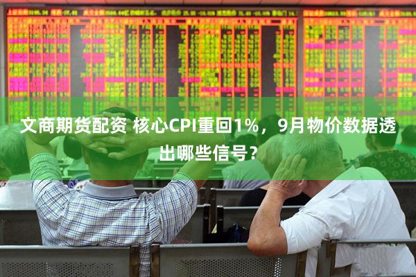 文商期货配资 核心CPI重回1%，9月物价数据透出哪些信号？