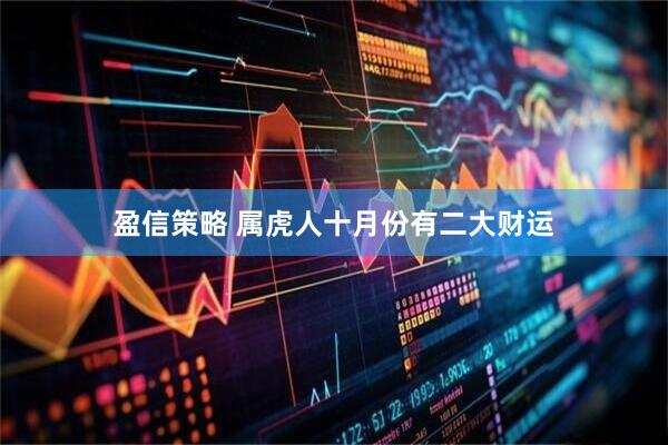 盈信策略 属虎人十月份有二大财运